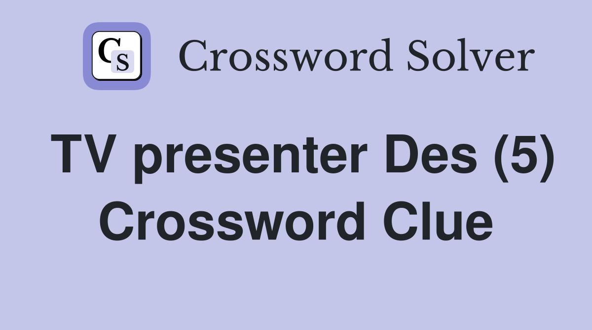 TV presenter Des (5) Crossword Clue Answers Crossword Solver